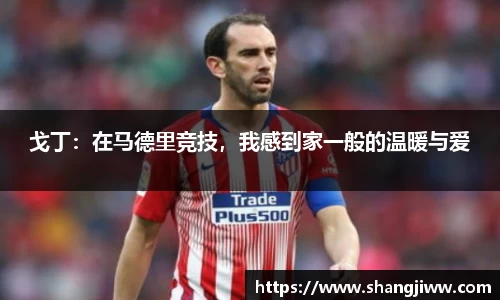 戈丁：在马德里竞技，我感到家一般的温暖与爱