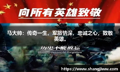 马大帅：传奇一生，军旅情深，忠诚之心，致敬英雄。