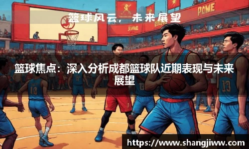 篮球焦点：深入分析成都篮球队近期表现与未来展望