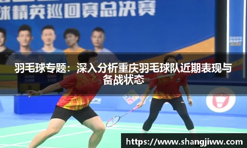 羽毛球专题：深入分析重庆羽毛球队近期表现与备战状态