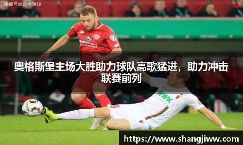 奥格斯堡主场大胜助力球队高歌猛进，助力冲击联赛前列