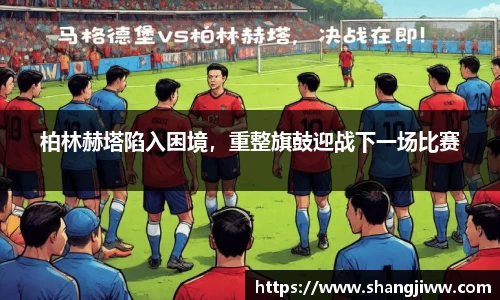 柏林赫塔陷入困境，重整旗鼓迎战下一场比赛