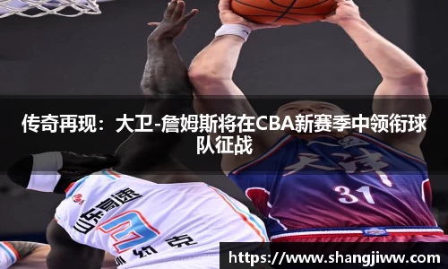 传奇再现：大卫-詹姆斯将在CBA新赛季中领衔球队征战
