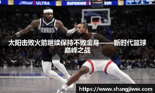 太阳击败火箭继续保持不败金身——新时代篮球巅峰之战