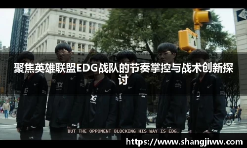 聚焦英雄联盟EDG战队的节奏掌控与战术创新探讨