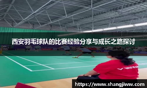 西安羽毛球队的比赛经验分享与成长之路探讨