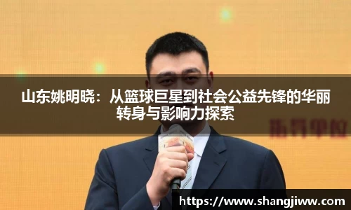 山东姚明晓：从篮球巨星到社会公益先锋的华丽转身与影响力探索