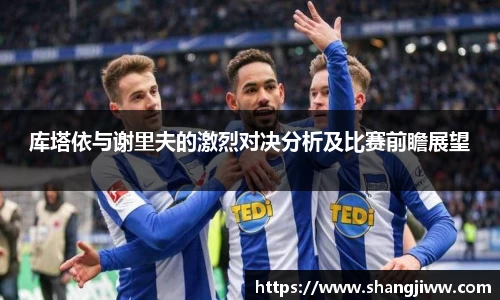 库塔依与谢里夫的激烈对决分析及比赛前瞻展望