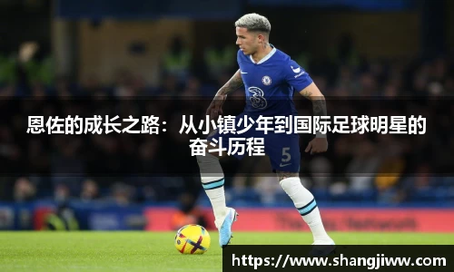 恩佐的成长之路：从小镇少年到国际足球明星的奋斗历程